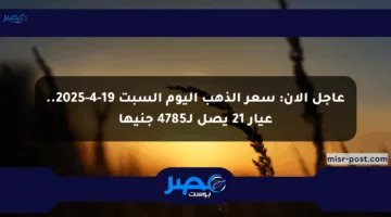 عاجل الآن: سعر الذهب اليوم السبت 19-4-2025.. عيار 21 يصل لـ4785 جنيها